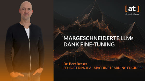 LLM-Fine-Tuning: Maßgeschneiderte LLMs Dank Fine-Tuning, Tech Deep Dive, Dr. Bert Besser, Alexander Thamm GmbH