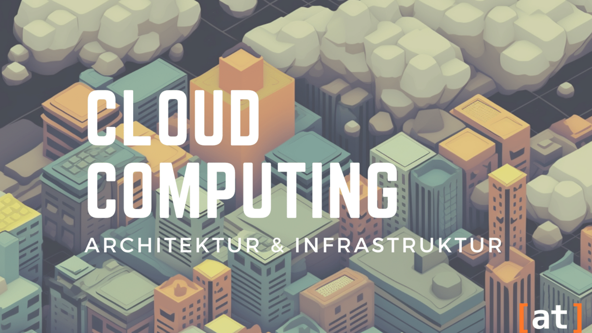 Cloud Computing - Architektur & Infrastruktur Cloud Computing - Architektur und Infrastruktur: kompakt erklärt, eine isometrische Ansicht auf eine grafisch-gezeichnete Stadt, die von Wolken umfangen ist