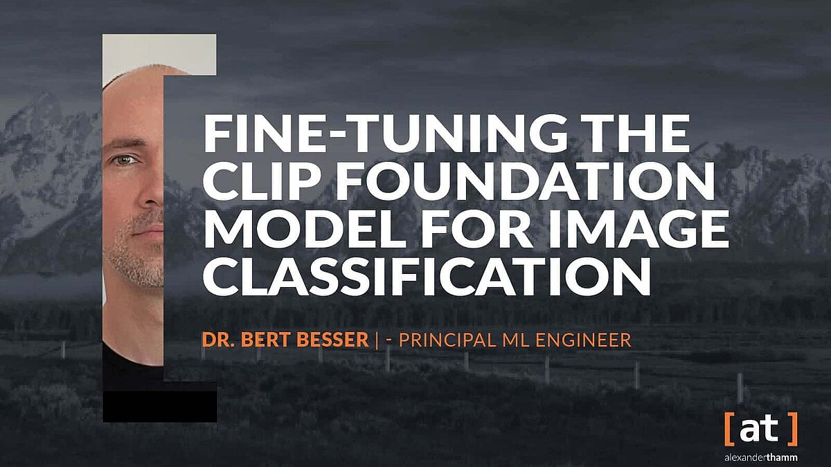 Fine-tuning the CLIP Foundation Model for Image Classification, Dr. Bert Besser, Principal Data Engineer, Alexander Thamm GmbH, Tech Deep Dive