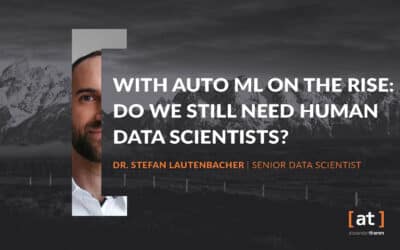 With Automized Machine Learning (Auto ML) on the rise – is there still a need for human data scientists?